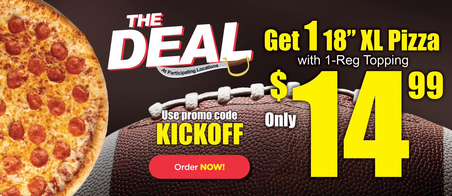 THE DEAL At Participating Locations Use promo code KICKOFF Order NOW! Get 118