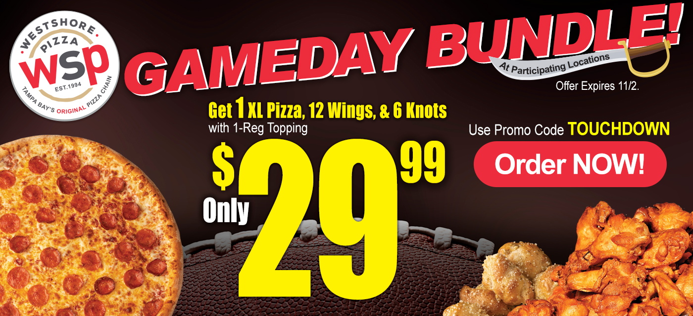 GAMEDAY BUNDLE At Participating Locations Offer Expires 11/2. Get 1 Xl Pizza, 12 Wings, & 6 Knots With 1-Reg Topping only $29.99 Use Promo Code TOUCHDOWN Order Now!